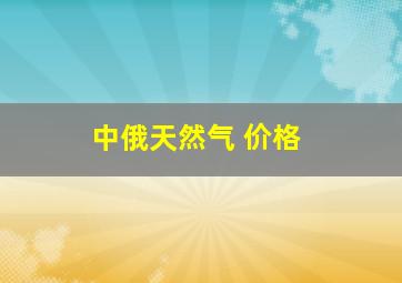 中俄天然气 价格